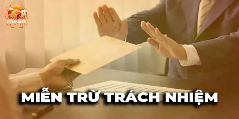 Các trường hợp áp dụng miễn trách nhiệm OK88